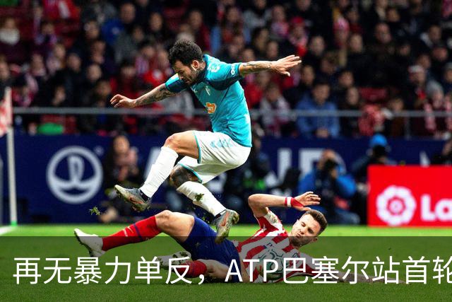 再无暴力单反，ATP巴塞尔站首轮：瓦林卡0-2莱赫卡，正式退役