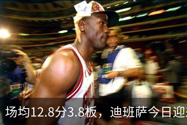 场均12.8分3.8板，迪班萨今日迎来NBA生涯首秀