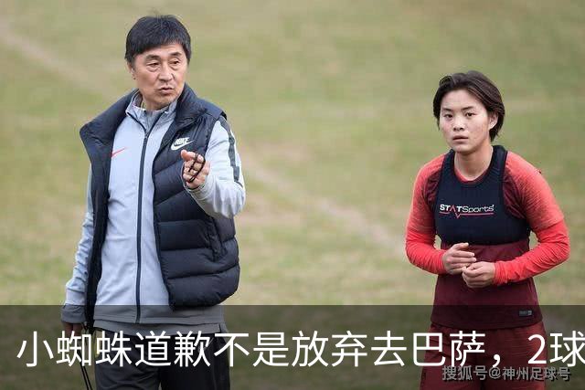 小蜘蛛道歉不是放弃去巴萨，2球1助攻的亿元先生，是开始给自己找退路了