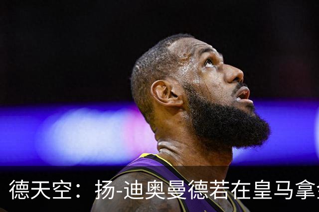 德天空：扬-迪奥曼德若在皇马拿金球奖，莱比锡可获250万欧