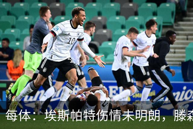 每体：埃斯帕特伤情未明朗，滕森、孔德和E·加西亚恢复进展乐观