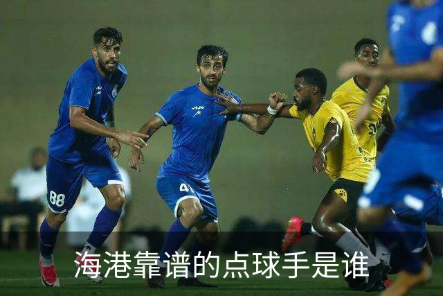 海港靠谱的点球手是谁