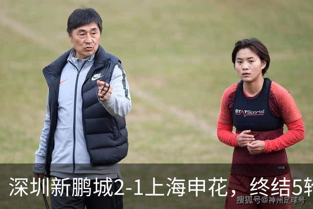 深圳新鹏城2-1上海申花，终结5轮不胜，韦斯利一剑封喉