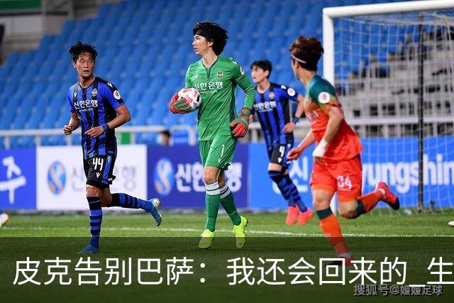 皮克告别巴萨：我还会回来的 生于斯死于斯