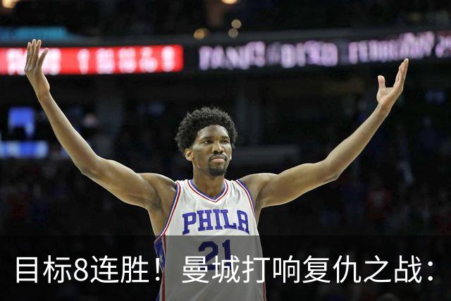 目标8连胜！曼城打响复仇之战：哈兰德回归 冲击英超7连斩
