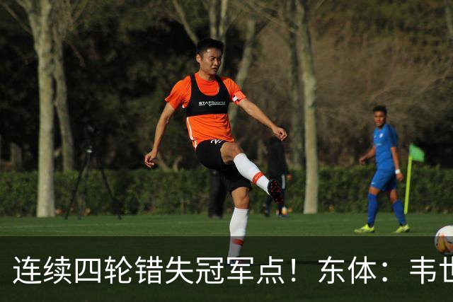 连续四轮错失冠军点！东体：韦世豪停赛影响大，约翰似乎失去信任