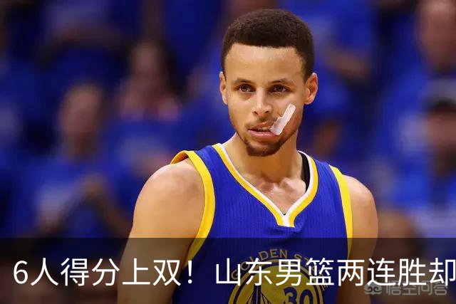6人得分上双！山东男篮两连胜却不能高兴，核心外援5次失误怎么办